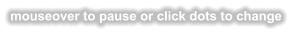 mouseover to pause or click dots to change